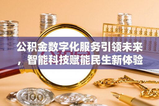 宣汉公积金数字化服务引领未来，智能科技赋能民生新体验