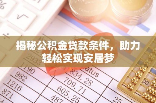 宣汉揭秘公积金贷款条件，助力轻松实现安居梦