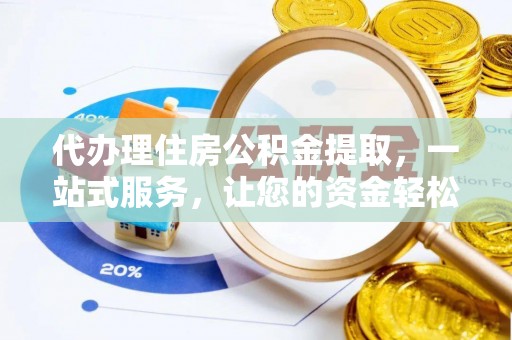 宣汉代办理住房公积金提取，一站式服务，让您的资金轻松到账