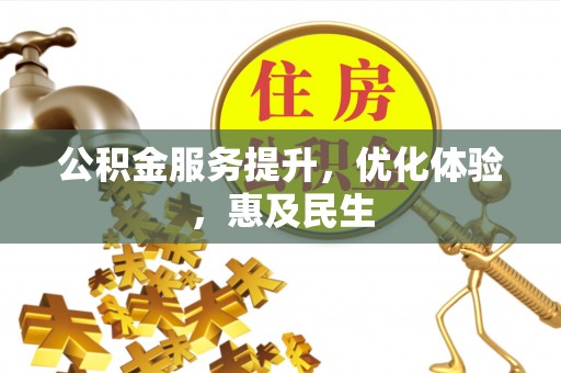宣汉公积金服务提升，优化体验，惠及民生