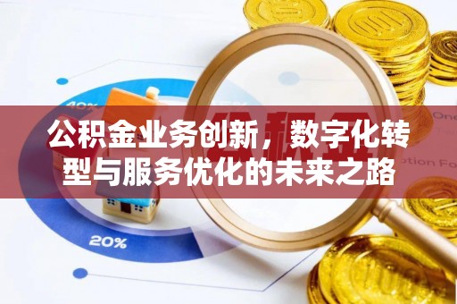 宣汉公积金业务创新，数字化转型与服务优化的未来之路