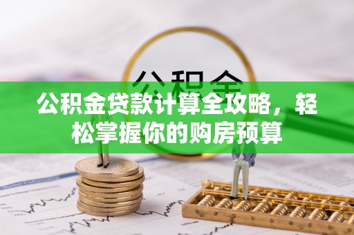 宣汉公积金贷款计算全攻略，轻松掌握你的购房预算