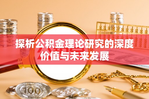 宣汉探析公积金理论研究的深度价值与未来发展