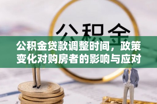 宣汉公积金贷款调整时间，政策变化对购房者的影响与应对策略