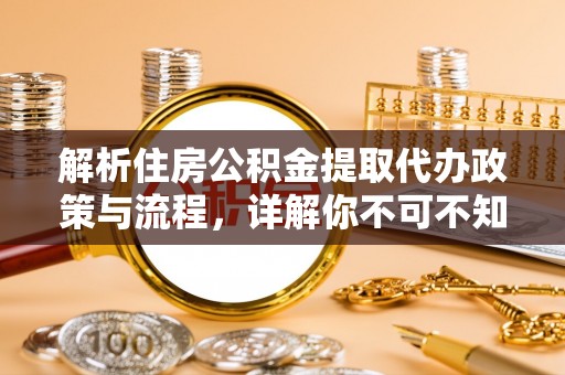 宣汉解析住房公积金提取代办政策与流程，详解你不可不知的关键点