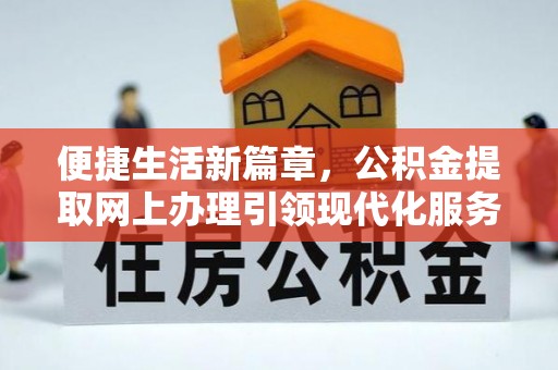 宣汉便捷生活新篇章，公积金提取网上办理引领现代化服务