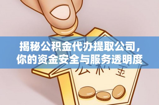 宣汉揭秘公积金代办提取公司，你的资金安全与服务透明度指南
