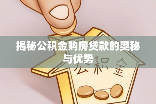 宣汉揭秘公积金购房贷款的奥秘与优势