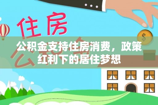 宣汉公积金支持住房消费，政策红利下的居住梦想