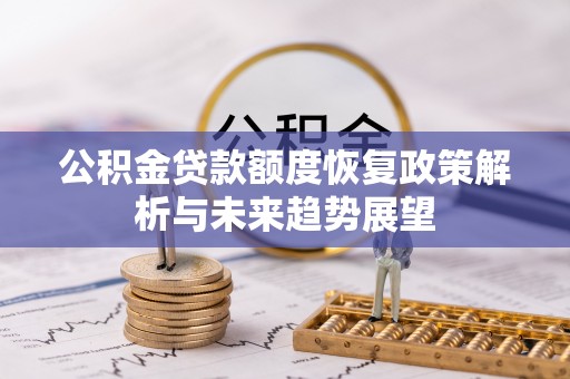 宣汉公积金贷款额度恢复政策解析与未来趋势展望