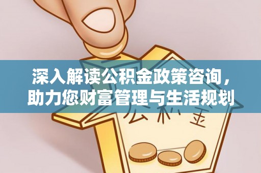 宣汉深入解读公积金政策咨询，助力您财富管理与生活规划