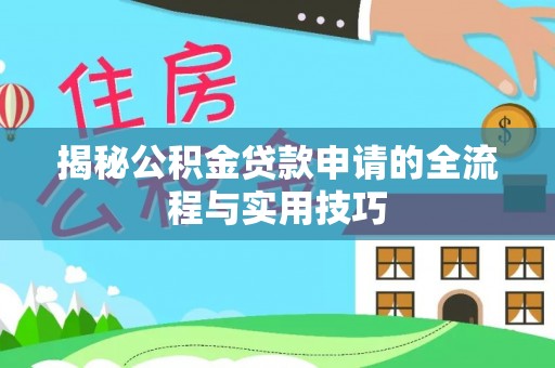 宣汉揭秘公积金贷款申请的全流程与实用技巧