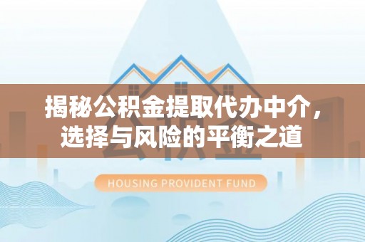 宣汉揭秘公积金提取代办中介，选择与风险的平衡之道