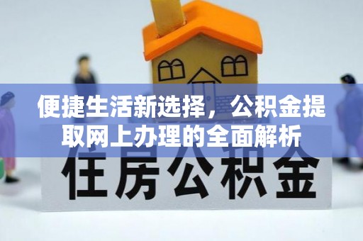 宣汉便捷生活新选择，公积金提取网上办理的全面解析