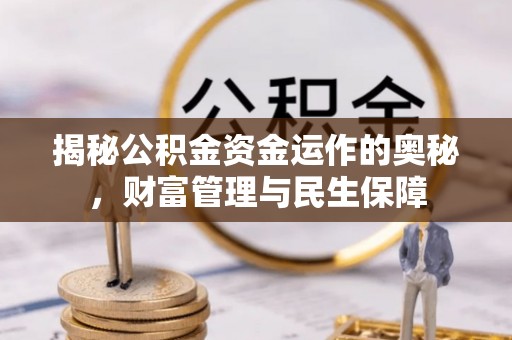 宣汉揭秘公积金资金运作的奥秘，财富管理与民生保障