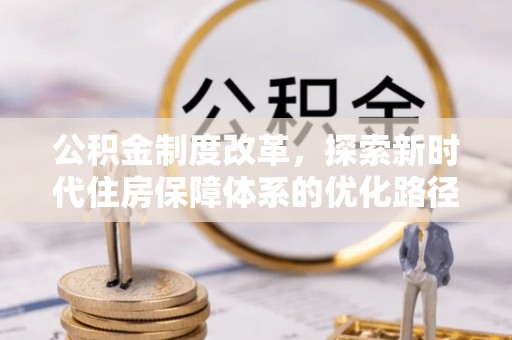 宣汉公积金制度改革，探索新时代住房保障体系的优化路径