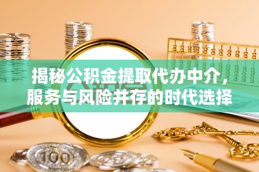 宣汉揭秘公积金提取代办中介，服务与风险并存的时代选择