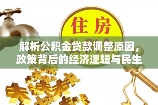 宣汉解析公积金贷款调整原因，政策背后的经济逻辑与民生影响