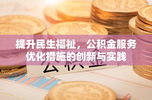 宣汉提升民生福祉，公积金服务优化措施的创新与实践