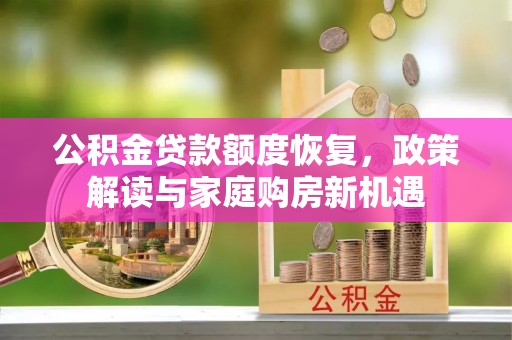 宣汉公积金贷款额度恢复，政策解读与家庭购房新机遇