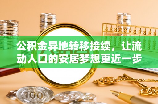 宣汉公积金异地转移接续，让流动人口的安居梦想更近一步