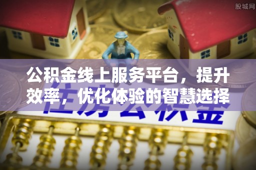 宣汉公积金线上服务平台，提升效率，优化体验的智慧选择