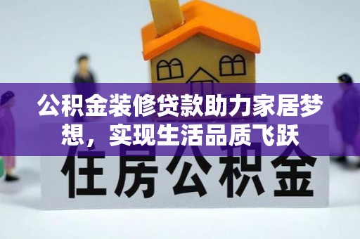 宣汉公积金装修贷款助力家居梦想，实现生活品质飞跃