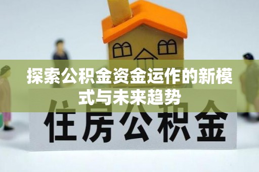 宣汉探索公积金资金运作的新模式与未来趋势