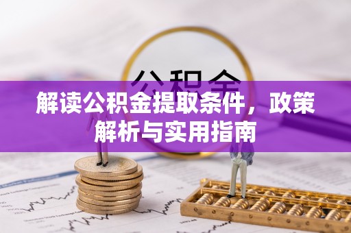 宣汉解读公积金提取条件，政策解析与实用指南